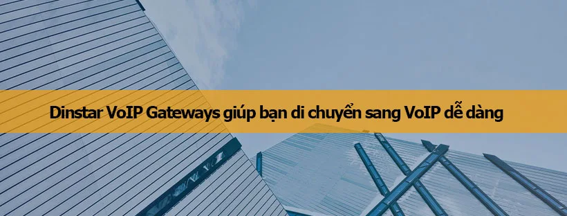 Dinstar VoIP Gateways giúp bạn di chuyển sang VoIP dễ dàng 3 Dinstar VoIP Gateways giúp bạn di chuyển sang VoIP dễ dàng
