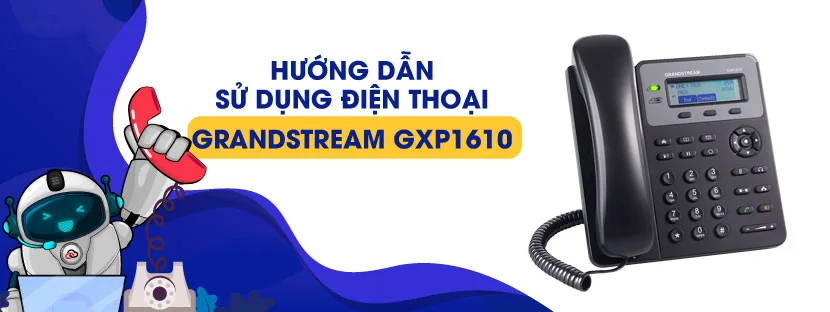 Hướng dẫn sử dụng điện thoại IP GXP1610 từ A đến Z 5 Hướng dẫn sử dụng điện thoại IP GXP1610 từ A đến Z
